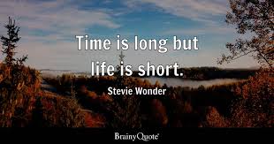 Stevie Wonder - Time is long but life is short.