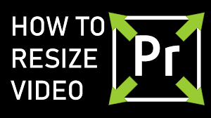 how to resize video in premiere pro