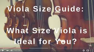 Viola Size Guide What Size Viola Is Ideal For You