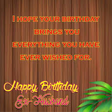 Every day you work hard to bring up our family. Happy Birthday Ex Husband Quotes Wishesgreeting