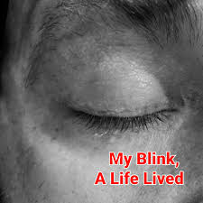 My Blink, A Life Lived..