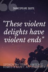 Quotations by william shakespeare, english playwright, born april 23, 1564. These Violent Delights Have Violent Ends Meaning Analysis
