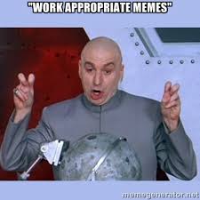 Work appropriate memes&quot; - Dr Evil meme | Meme Generator via Relatably.com
