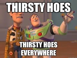 Thirsty hoes Thirsty hoes everywhere - Buzz Lightyear - quickmeme via Relatably.com