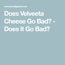 This sequence of actions will never fail you. Does Velveeta Cheese Go Bad Does It Go Bad Velveeta Cheese Velveeta Cheese