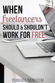 When Should And Shouldnt Freelancers Work For Free Young Adult Money