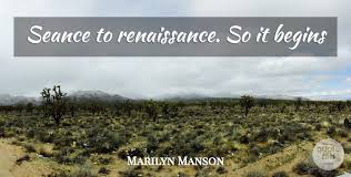 Perhaps the most iconic of his quotes. Marilyn Manson Seance To Renaissance So It Begins Quotetab