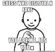 Guess who disloyal n fake you are mf...its you😝 - Guess who huy ... via Relatably.com