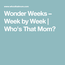 Wonder Weeks Week By Week Whos That Mom Mom Things