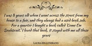 I'm looking for a way out of here. Laura Hillenbrand I Was 8 Years Old When I Went Across The Street From My Quotetab