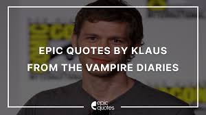 Search, discover and share your favorite klaus quotes gifs. Epic Quotes By Niklaus Mikaelson From The Vampire Diaries Epic Quotes