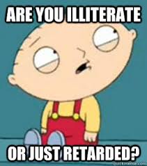Are you illiterate or just retarded? - Are you retarded stewie ... via Relatably.com