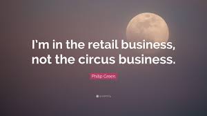 In addition to the normal circus brand name, there. Philip Green Quote I M In The Retail Business Not The Circus Business