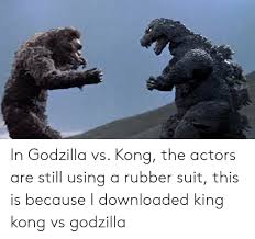 Kong is an upcoming american monster film set in the legendary's monsterverse set to release on march 26th, 2021. In Godzilla Vs Kong The Actors Are Still Using A Rubber Suit This Is Because I Downloaded King Kong Vs Godzilla Godzilla Meme On Me Me