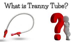What is Tranny Tube? How to Use and Select the Right One for You