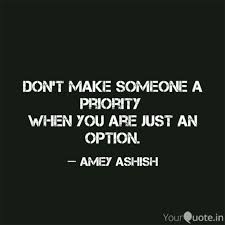 A real man makes his lady feel like a priority, not an option. i don't want a perfect relationship. Don T Make Someone A Prio Quotes Writings By Amey Ashish Yourquote