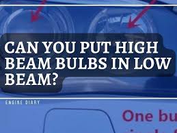 can you put high beam bulbs in low beam