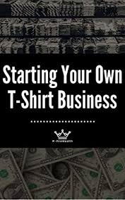 To save you time, i have compiled my entire process, tip, and shortcut to the business in this book. Starting Your Own T Shirt Business 2020 Edition By M Pirewealth Consulting