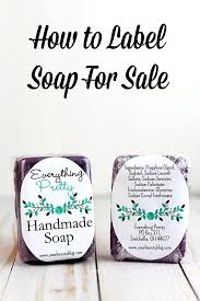 They might be produced using lye. How To Label Soap For Sale