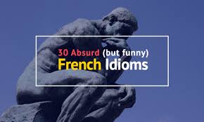 It can be fun for the goof and those around them. French Idioms The Top 30 Funniest One Ranked According To Absurdity