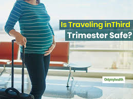 travelling in pregnancy know these