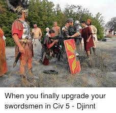 Civ gandhi on what is best in life. 27 When You Finally Upgrade Your Swordsmen In Civ 5 Djinnt Finals Meme On Awwmemes Com