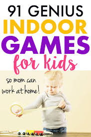 91 indoor games for kids so mom can