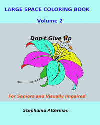 And today, here is the 1st impression: Amazon Com Large Space Coloring Book Volume 2 For Seniors And Visually Impaired Don T Give Up 9781725680609 Alterman Stephanie Books