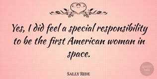 Sally ride is memorable for her achievements, but also for the things she said. Sally Ride Yes I Did Feel A Special Responsibility To Be The First Quotetab