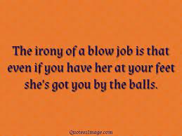 Stop thinking of it as a job. The Irony Of A Blow Job Naughty Quotes 2 Image