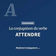ATTENDRE - La conjugaison du verbe Attendre en français
