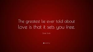 Lies can be wonderful things, and when a lie is told artfully, if it's done with a degree of craftsmanship — muriel rukeyser. Zadie Smith Quote The Greatest Lie Ever Told About Love Is That It Sets You Free