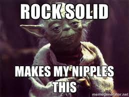 ROCK SOLID MAKES MY NIPPLES THIS - Yoda | Meme Generator via Relatably.com