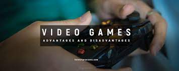 advanes and disadvanes of video games