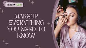 makeup everything you need to know