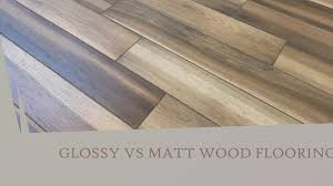 glossy vs matt wood flooring finish