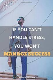 Are you finding it difficult to cope with stress at work or in your business? If You Can T Handle Stress You Won T Manage Success Notebook With Motivational Quotes Inspirational Journal Blank Pages Positive Quotes Drawing Blank Pages Diary 110 Pages Blank 6 X 9 By Amazon Ae