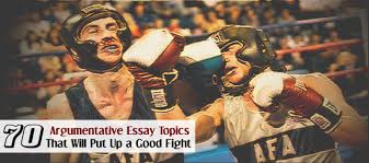 70 Argumentative Essay Topics That Will Put Up A Good Fight