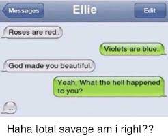 Roses or red violets are blue. Messages Ellie Edit Roses Are Red Violets Are Blue God Made You Beautiful Yeah What The Hell Happened To You Beautiful Meme On Me Me