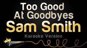 Lyrics to 'too good at goodbyes' by sam smith: Sam Smith Too Good At Goodbyes Karaoke Version Youtube