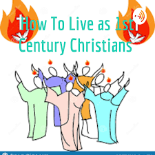 How To Live as 1st Century Christians