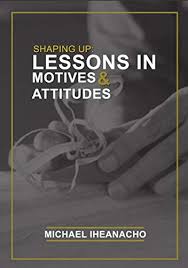 15 may at 16:12 ·. Shaping Up Lessons In Motives And Attitudes Kindle Edition By Iheanacho Michael Religion Spirituality Kindle Ebooks Amazon Com