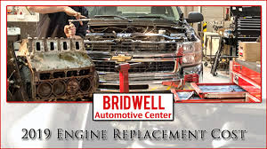 Just to give you some perspective: 2019 Engine Replacement Costs Labor Costs Bridwell Automotive
