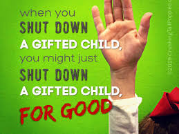 when you shut down a gifted child you