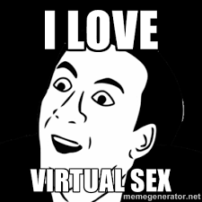 I love virtual sex - you don&#39;t say meme | Meme Generator via Relatably.com