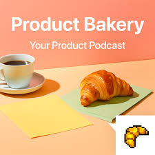 Product Bakery – The Product Management, UX & Design Podcast