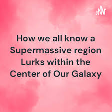 How we all know a Supermassive region Lurks within the Center of Our Galaxy