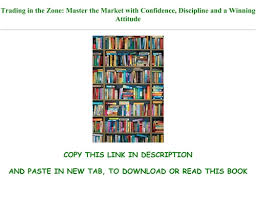 He is the bestselling author in the new york times. Pdf Download Trading In The Zone Master The Market With Confidence Discipline And A Winning Attitude