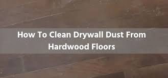 clean drywall dust from hardwood floors