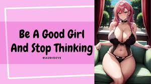 Be a Good Girl and Stop Thinking 